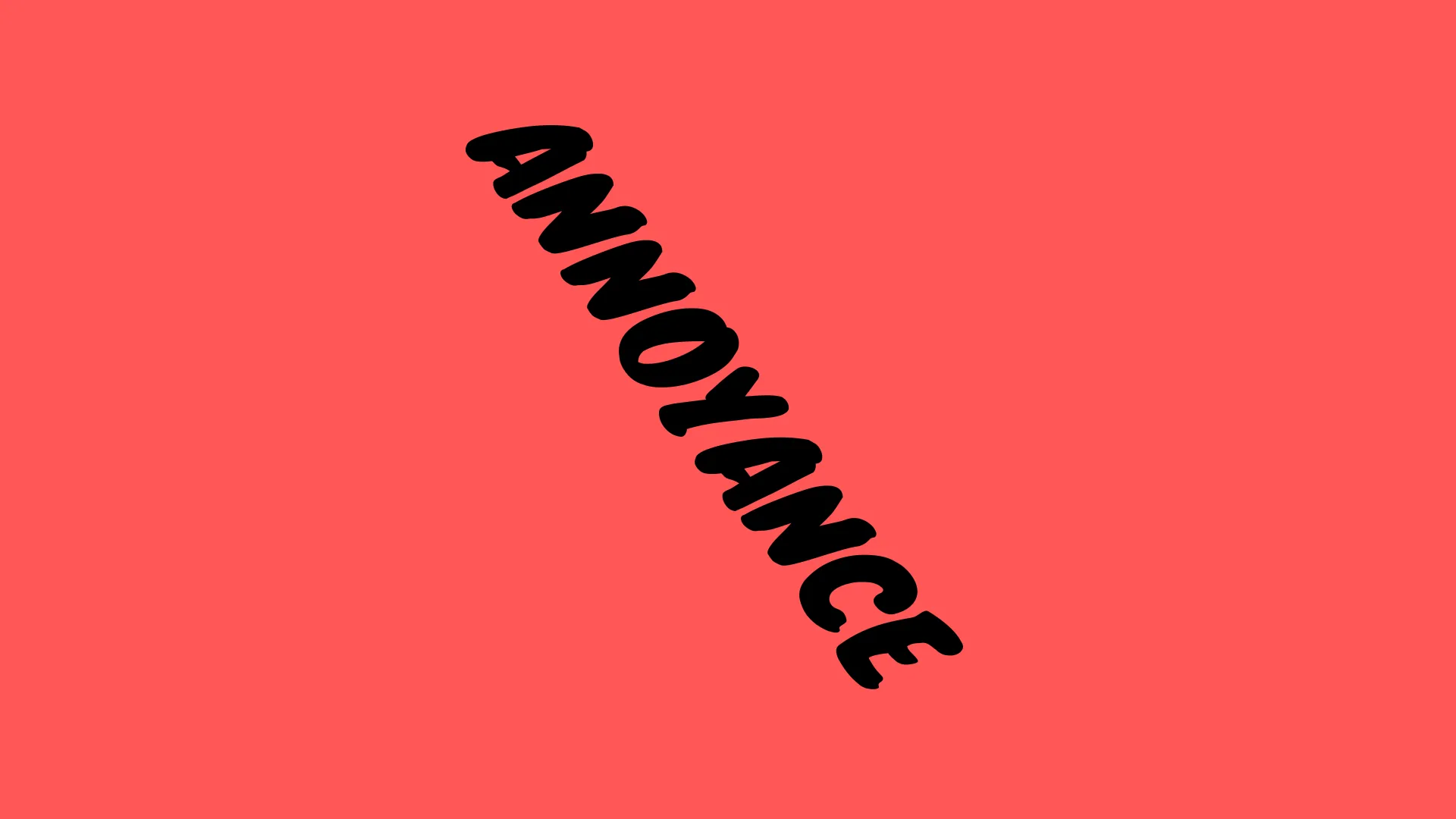 A picture with a Red-ish Orange background with black font slanting down to the left spelling out &ldquo;Annoyance&rdquo;